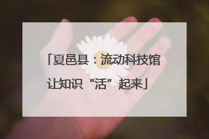 夏邑县：流动科技馆让知识“活”起来