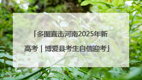 多图直击河南2025年新高考｜博爱县考生自信迎考