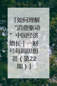 如何理解“消费驱动”中国经济增长｜一财号每周思想荟（第22期）
