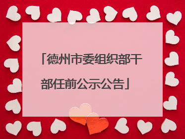 德州市委组织部干部任前公示公告