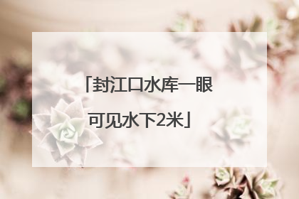 封江口水库一眼可见水下2米