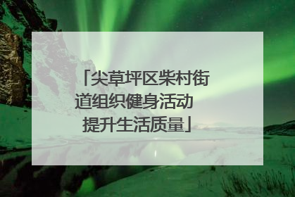 尖草坪区柴村街道组织健身活动 提升生活质量