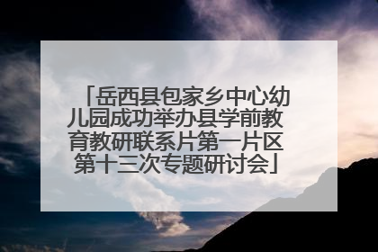 岳西县包家乡中心幼儿园成功举办县学前教育教研联系片第一片区第十三次专题研讨会