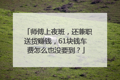 师傅上夜班，还兼职送货赚钱，61块钱车费怎么也没要到？