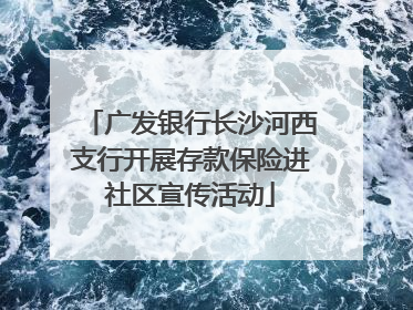 广发银行长沙河西支行开展存款保险进社区宣传活动