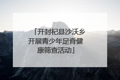 开封杞县沙沃乡开展青少年足脊健康筛查活动