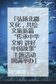 弘扬北疆文化，共绘文旅新篇 “传承中华文明 讲好中国故事” 主题活动圆满举办