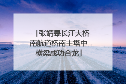 张靖皋长江大桥南航道桥南主塔中横梁成功合龙