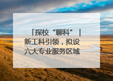 探校“聊科”｜新工科引领，拟设六大专业服务区域产业集群
