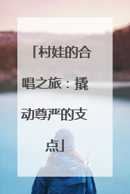 村娃的合唱之旅：撬动尊严的支点
