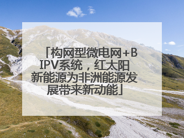 构网型微电网+BIPV系统，红太阳新能源为非洲能源发展带来新动能