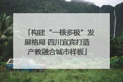 构建“一核多极”发展格局 四川宜宾打造产教融合城市样板