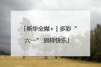 新华全媒+｜多彩“六一” 别样快乐