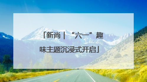新尚｜“六一”趣味主题沉浸式开启