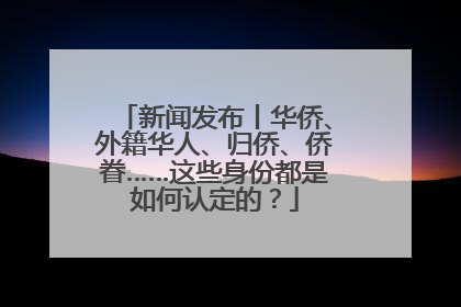 新闻发布丨华侨、外籍华人、归侨、侨眷……这些身份都是如何认定的？