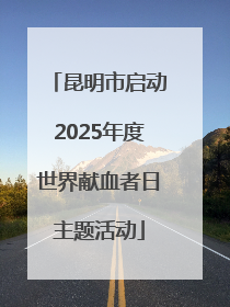 昆明市启动2025年度世界献血者日主题活动