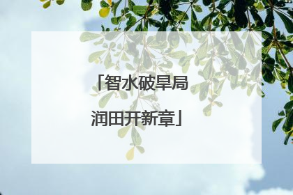智水破旱局 润田开新章