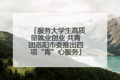 服务大学生高质量就业创业 共青团洛阳市委推出四项“青”心服务