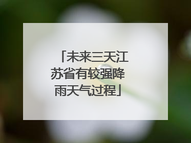 未来三天江苏省有较强降雨天气过程