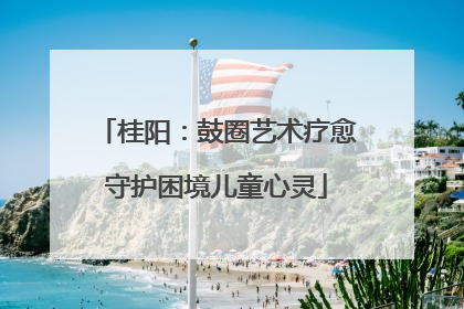 桂阳：鼓圈艺术疗愈守护困境儿童心灵