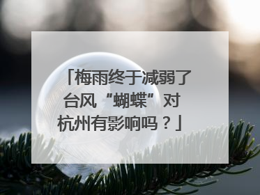 梅雨终于减弱了 台风“蝴蝶”对杭州有影响吗？