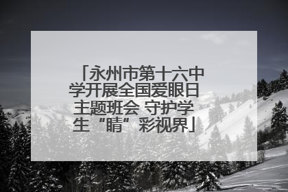 永州市第十六中学开展全国爱眼日主题班会 守护学生“睛”彩视界