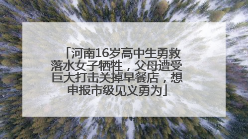 河南16岁高中生勇救落水女子牺牲，父母遭受巨大打击关掉早餐店，想申报市级见义勇为