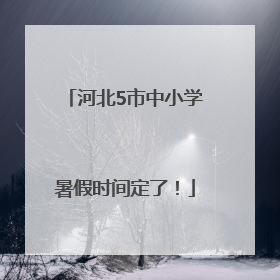 河北5市中小学暑假时间定了！