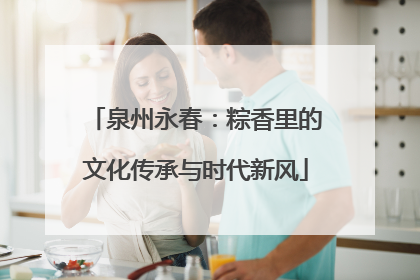 泉州永春：粽香里的文化传承与时代新风
