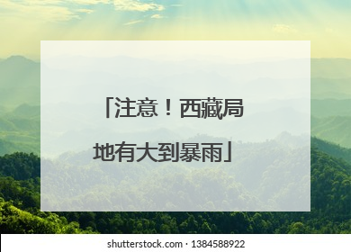 注意！西藏局地有大到暴雨