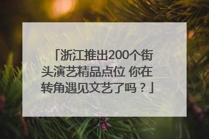浙江推出200个街头演艺精品点位 你在转角遇见文艺了吗？