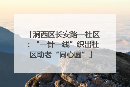 涧西区长安路一社区：“一针一线”织出社区助老“同心圆”