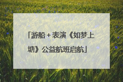 游船＋表演《如梦上塘》公益航班启航
