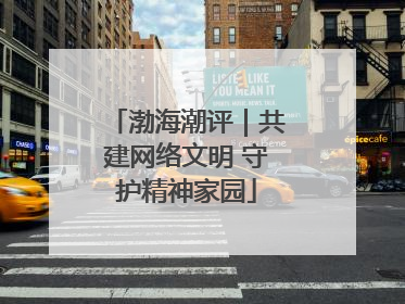 渤海潮评｜共建网络文明 守护精神家园