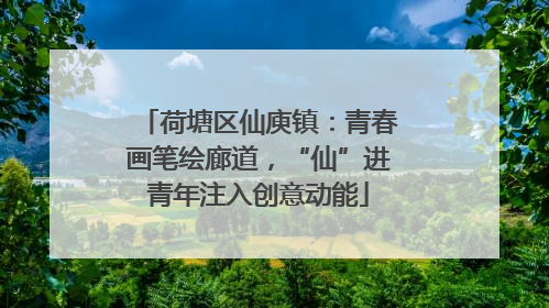 荷塘区仙庾镇：青春画笔绘廊道，“仙”进青年注入创意动能