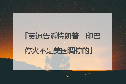 莫迪告诉特朗普：印巴停火不是美国调停的
