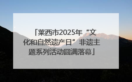 莱西市2025年“文化和自然遗产日”非遗主题系列活动圆满落幕