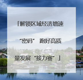解锁区域经济增速“密码” 跑好高质量发展“接力赛”