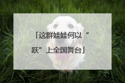 这群娃娃何以“跃”上全国舞台