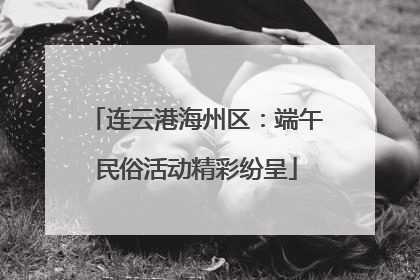 连云港海州区：端午民俗活动精彩纷呈