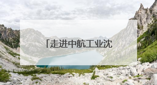 走进中航工业沈阳所探寻战机翱翔背后的铸剑力量