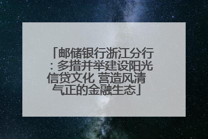 邮储银行浙江分行：多措并举建设阳光信贷文化 营造风清气正的金融生态