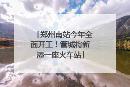 郑州南站今年全面开工！管城将新添一座火车站