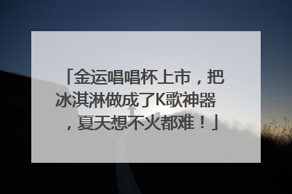 金运唱唱杯上市，把冰淇淋做成了K歌神器，夏天想不火都难！