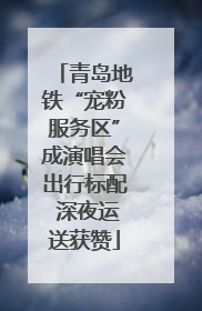 青岛地铁“宠粉服务区”成演唱会出行标配 深夜运送获赞