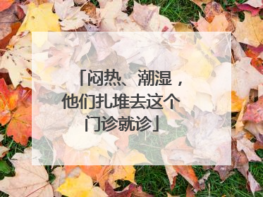 闷热、潮湿，他们扎堆去这个门诊就诊