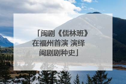 闽剧《儒林班》在福州首演 演绎闽剧剧种史