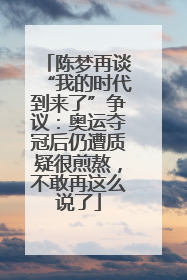 陈梦再谈“我的时代到来了”争议：奥运夺冠后仍遭质疑很煎熬，不敢再这么说了