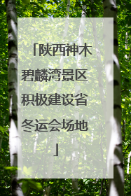 陕西神木碧麟湾景区积极建设省冬运会场地