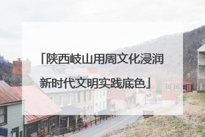 陕西岐山用周文化浸润新时代文明实践底色